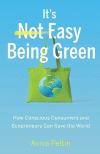 bokomslag It's Easy Being Green: How Conscious Consumers and Ecopreneurs Can Save the World
