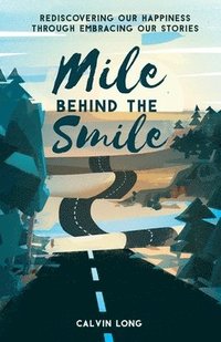 bokomslag Mile Behind the Smile: Rediscovering Our Happiness Through Embracing Our Stories