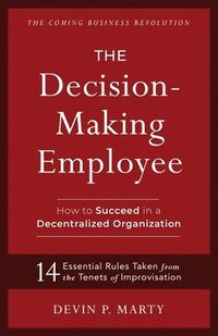 bokomslag The Decision-Making Employee: How to Succeed in a Decentralized Organization