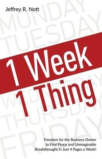 bokomslag 1 Week 1 Thing: Freedom and Peace for the Business Owner to Acheive Uimaginable Breakthroughs in Just 4 Pages a Week.