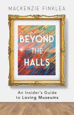 bokomslag Beyond the Halls: An Insider's Guide to Loving Museums