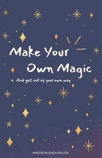 bokomslag Make Your Own Magic: And Get Out Of Your Own Way