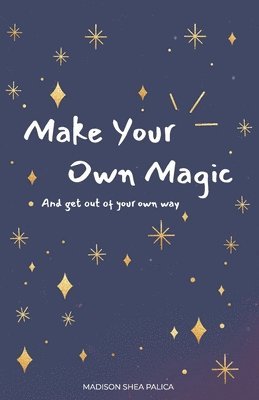 bokomslag Make Your Own Magic: And Get Out Of Your Own Way