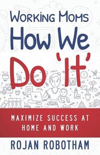 bokomslag Working Moms How We Do 'It': Maximize Success at Home and Work