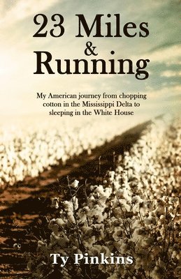 23 Miles and Running: My American journey from chopping cotton in the Mississippi Delta to sleeping in the White House 1