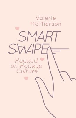 bokomslag Smart Swipe: An Exploration of College Hookup Culture