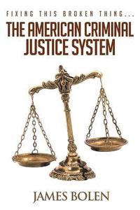 bokomslag Fixing This Broken Thing...The American Criminal Justice System