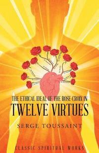 bokomslag The Ethical Ideal of Rose-Croix in Twelve Virtues