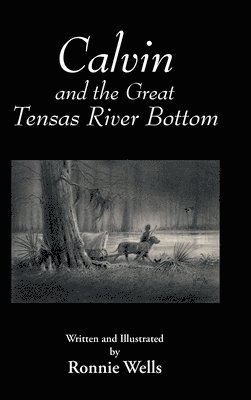 Ronnie Wells - Calvin and the Great Tensas River Bottom, Inbunden