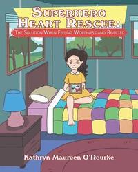 bokomslag Superhero Heart Rescue: The Solution When Feeling Worthless And Rejected