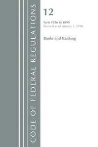 bokomslag Code of Federal Regulations, Title 12 Banks and Banking 1026-1099, Revised as of January 1, 2018