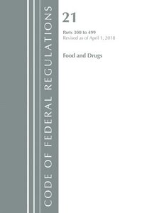 bokomslag Code of Federal Regulations, Title 21 Food and Drugs 300-499, Revised as of April 1, 2018