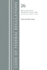 bokomslag Code of Federal Regulations, Title 26 Internal Revenue 1.140-1.169, Revised as of April 1, 2018