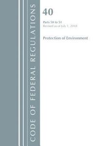 bokomslag Code of Federal Regulations, Title 40 Protection of the Environment 50-51, Revised as of July 1, 2018