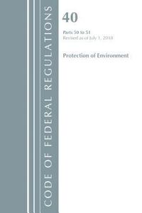 bokomslag Code of Federal Regulations, Title 40 Protection of the Environment 50-51, Revised as of July 1, 2018