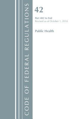 Code of Federal Regulations, Title 42 Public Health 482-End, Revised as of October 1, 2018 1