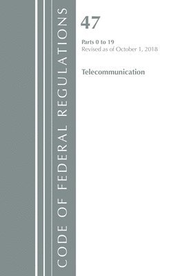 Code of Federal Regulations, Title 47 Telecommunications 0-19, Revised as of October 1, 2018