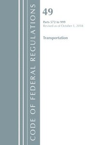 bokomslag Code of Federal Regulations, Title 49 Transportation 572-999, Revised as of October 1, 2018