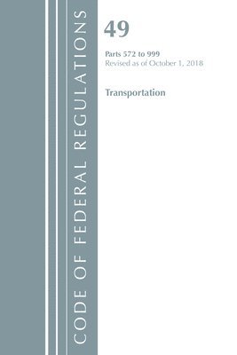 Code of Federal Regulations, Title 49 Transportation 572-999, Revised as of October 1, 2018 1