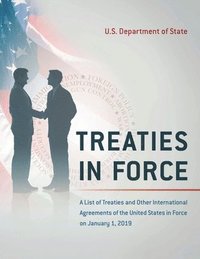 bokomslag Treaties in Force: A List of Treaties and Other International Agreements of the United States in Force on January 1, 2019