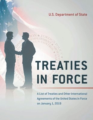 bokomslag Treaties in Force: A List of Treaties and Other International Agreements of the United States in Force on January 1, 2019