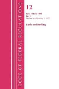 bokomslag Code of Federal Regulations, Title 12 Banks and Banking 1026-1099, Revised as of January 1, 2020