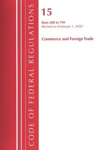 bokomslag Code of Federal Regulations, Title 15 Commerce and Foreign Trade 300-799, Revised as of January 1, 2020