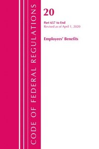 bokomslag Code of Federal Regulations, Title 20 Employee Benefits 657-End, Revised as of April 1, 2020