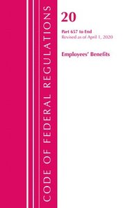 bokomslag Code of Federal Regulations, Title 20 Employee Benefits 657-End, Revised as of April 1, 2020