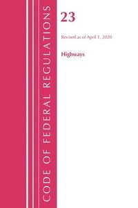 bokomslag Code of Federal Regulations, Title 23 Highways, Revised as of April 1, 2020