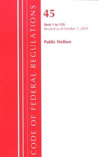 bokomslag Code of Federal Regulations, Title 45 Public Welfare 1-139, Revised as of October 1, 2020