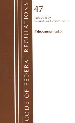 bokomslag Code of Federal Regulations, Title 47 Telecommunications 20-39, Revised as of October 1, 2019