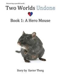 bokomslag Two Worlds Undone, Book 1: A Hero Mouse
