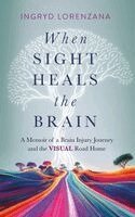 Ingryd Lorenzana - When Sight Heals the Brain: A Memoir of a Brain Injury Journey and the Visual Road Home, Inbunden