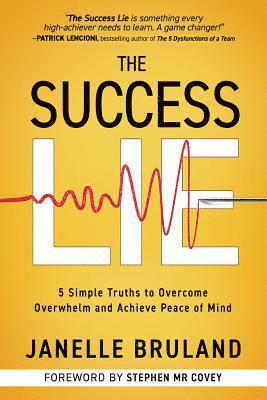 The Success Lie: 5 Simple Truths to Overcome Overwhelm and Achieve Peace of Mind 1