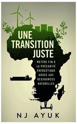 Nj Ayuk - Une Transition Juste: Résorber La Pauvreté Énergétique Grâce Au Mix Énergétique, Inbunden
