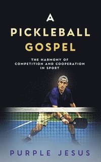 bokomslag A Pickleball Gospel: The Harmony of Competition and Cooperation in Sport