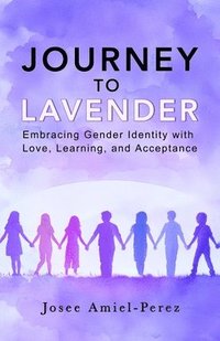 bokomslag Journey to Lavender: Embracing Gender Identity with Love, Learning, and Acceptance