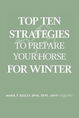 Reilly, DVM Dipl Abvp (Equine) Reilly, DVM Dipl. ABVP (Equine) Reilly - Top Ten Strategies To Prepare Your Horse For Winter, Häftad