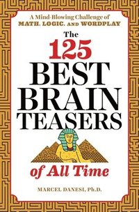 bokomslag The 125 Best Brain Teasers of All Time: A Mind-Blowing Challenge of Math, Logic, and Wordplay