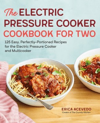 bokomslag The Electric Pressure Cooker Cookbook for Two: 125 Easy, Perfectly-Portioned Recipes for Your Electric Pressure Cooker and Multicooker