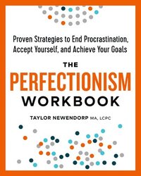 bokomslag The Perfectionism Workbook: Proven Strategies to End Procrastination, Accept Yourself, and Achieve Your Goals