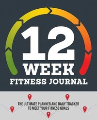 bokomslag 12-Week Fitness Journal: The Ultimate Planner and Daily Tracker to Meet Your Fitness Goals