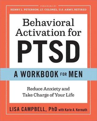 Behavioral Activation for Ptsd: A Workbook for Men: Reduce Anxiety and Take Charge of Your Life