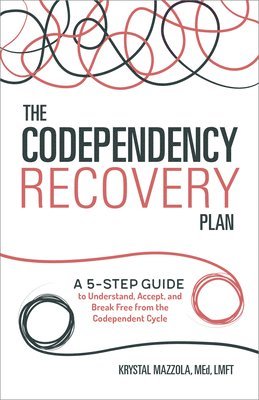 Krystal Mazzola - The Codependency Recovery Plan: A 5-Step Guide to Understand, Accept, and Break Free from the Codependent Cycle, Häftad
