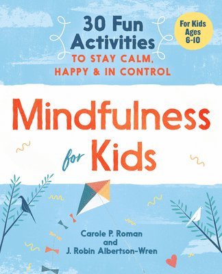 Mindfulness for Kids: 30 Fun Activities to Stay Calm, Happy, and in Control 1