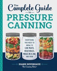 bokomslag The Complete Guide to Pressure Canning: Everything You Need to Know to Can Meats, Vegetables, Meals in a Jar, and More