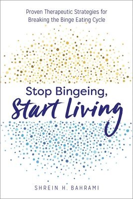 bokomslag Stop Bingeing, Start Living: Proven Therapeutic Strategies for Breaking the Binge Eating Cycle