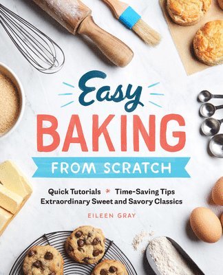 bokomslag Easy Baking from Scratch: Quick Tutorials Time-Saving Tips Extraordinary Sweet and Savory Classics