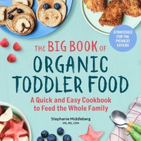 bokomslag The Big Book of Organic Toddler Food: A Quick and Easy Cookbook to Feed the Whole Family